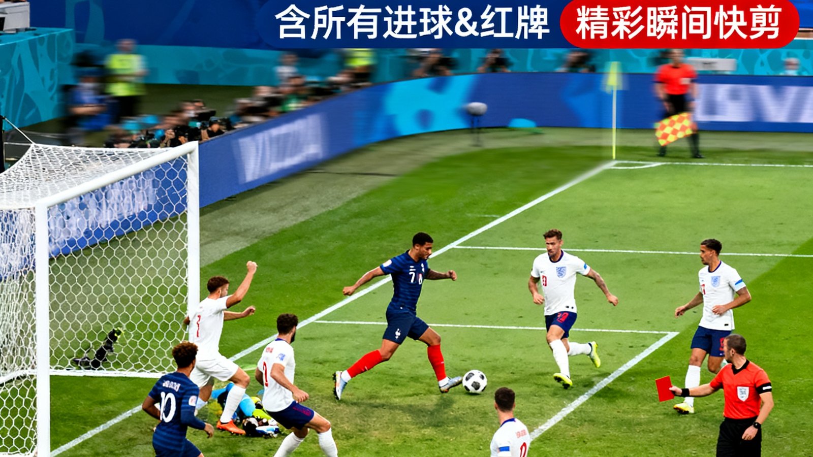世界杯全场集锦：法国对阵英格兰5分钟精华，包含所有进球和红牌